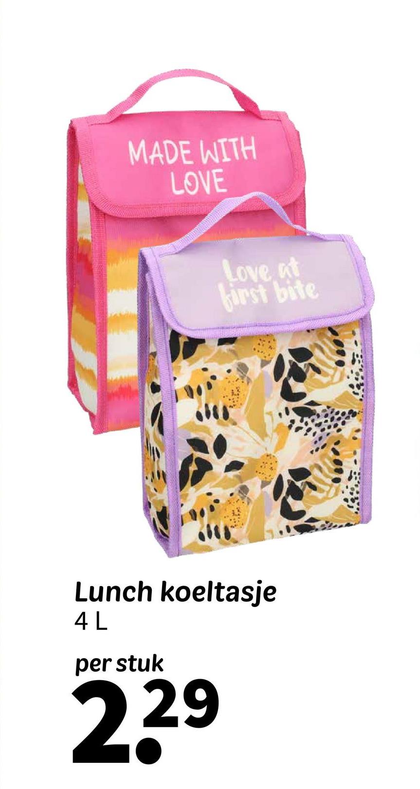 MADE WITH
LOVE
Love at
first bite
Lunch koeltasje
4 L
per stuk
2.29