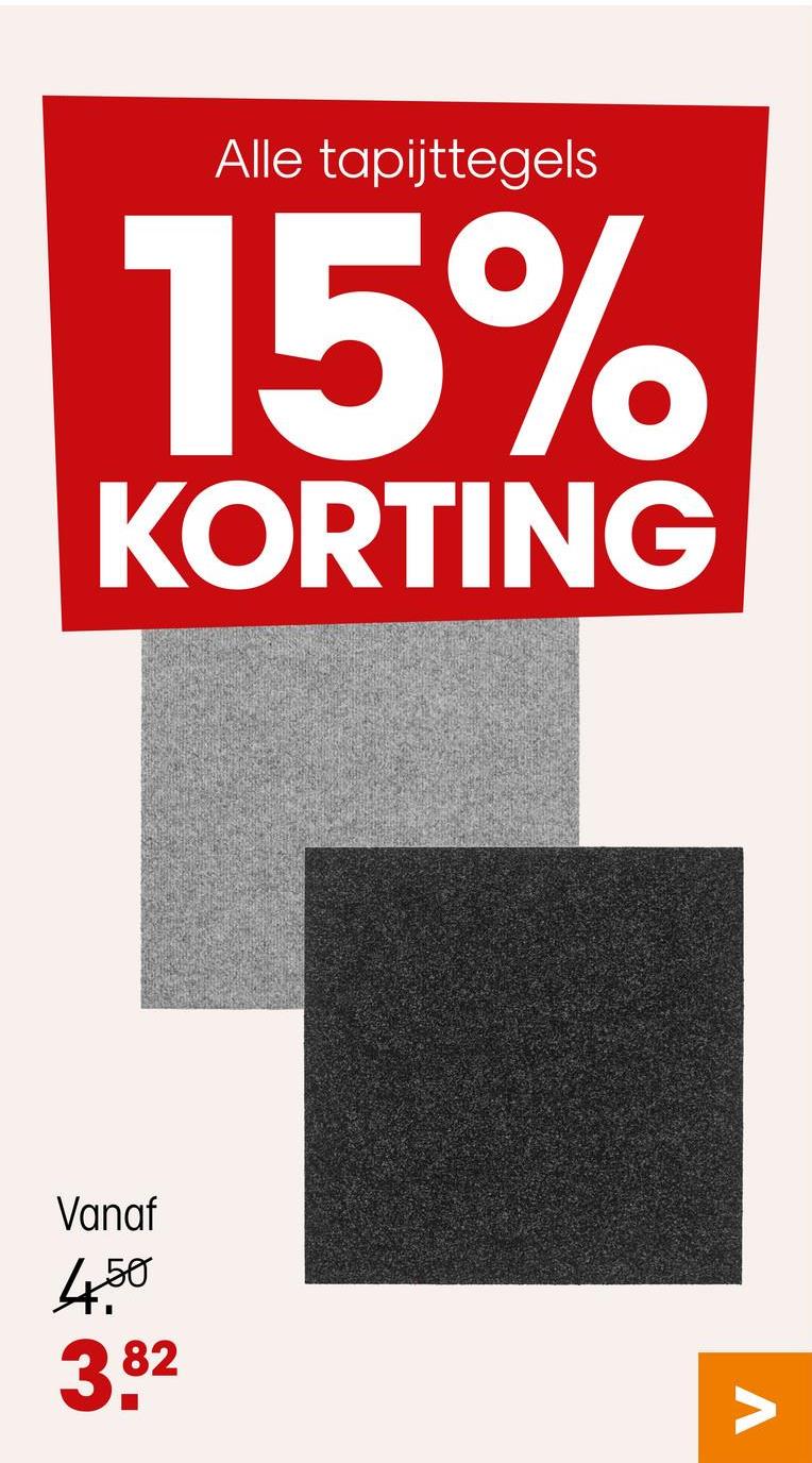 Alle tapijttegels
15%
KORTING
Vanaf
450
3.82
Λ