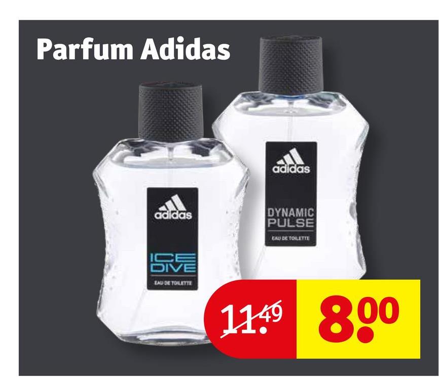 Parfum Adidas
adidas
adidas
ICE
DIVE
EAU DE TOILETTE
DYNAMIC
PULSE
EAU DE TOILETTE
1149 800