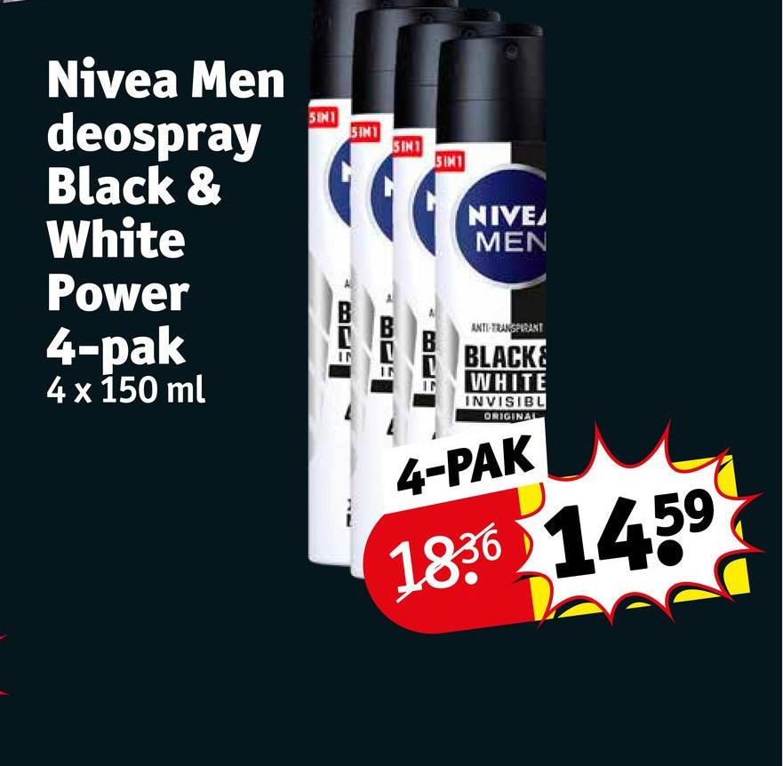 Nivea Men
deospray
Black &
White
Power
4-pak
4 x 150 ml
5IN1
SINT
5IN1
SINT
BUS
IN
IN
B
IN
NIVE
MEN
ANTI-TRANSPIRANT
BLACK&
WHITE
INVISIBL
ORIGINAL
4-PAK
1836 1459