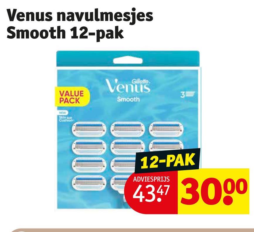Venus navulmesjes
Smooth 12-pak
Gillette
VALUE
PACK
Smooth
HOW
Cushion
0000
3
12-PAK
ADVIESPRIJS
4347 3000