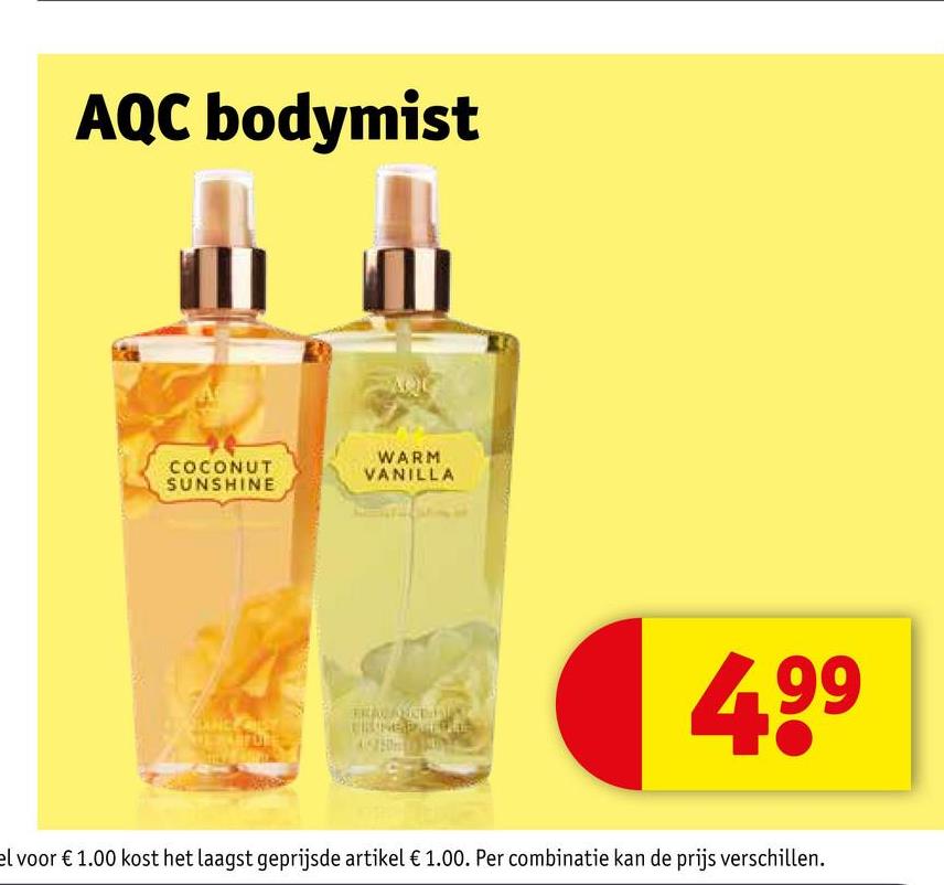 AQC bodymist
COCONUT
SUNSHINE
WARM
VANILLA
499
el voor € 1.00 kost het laagst geprijsde artikel € 1.00. Per combinatie kan de prijs verschillen.