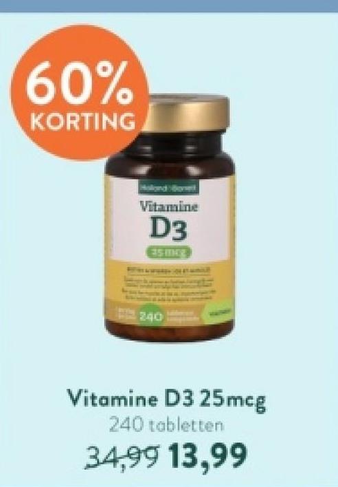 60%
KORTING
Holland/Bonet
Vitamine
D3
15 mag
240
Vitamine D3 25mcg
240 tabletten
34,99 13,99