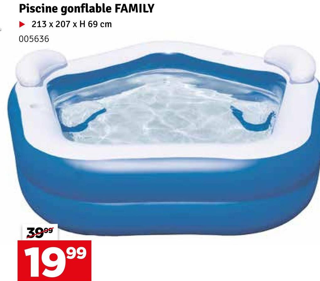 Piscine gonflable FAMILY
213 x 207 x H 69 cm
005636
3999
1999