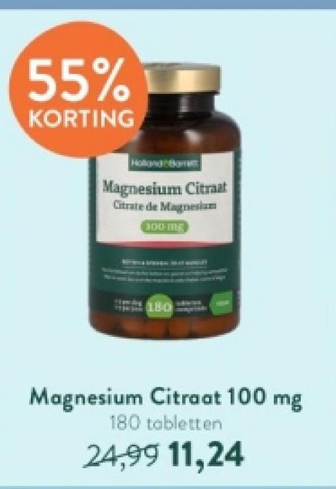 55%
KORTING
Magnesium Citraat
Citrate de Magnesium
100 mg
180
Magnesium Citraat 100 mg
180 tabletten
24,99 11,24