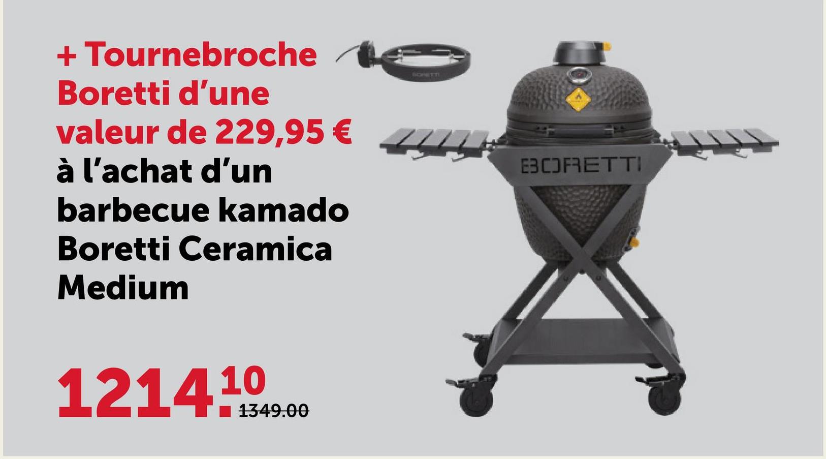 + Tournebroche
Boretti d'une
valeur de 229,95 €
à l'achat d'un
barbecue kamado
Boretti Ceramica
Medium
1214
10
1349.00
SONETTI
EBCOFRETTI