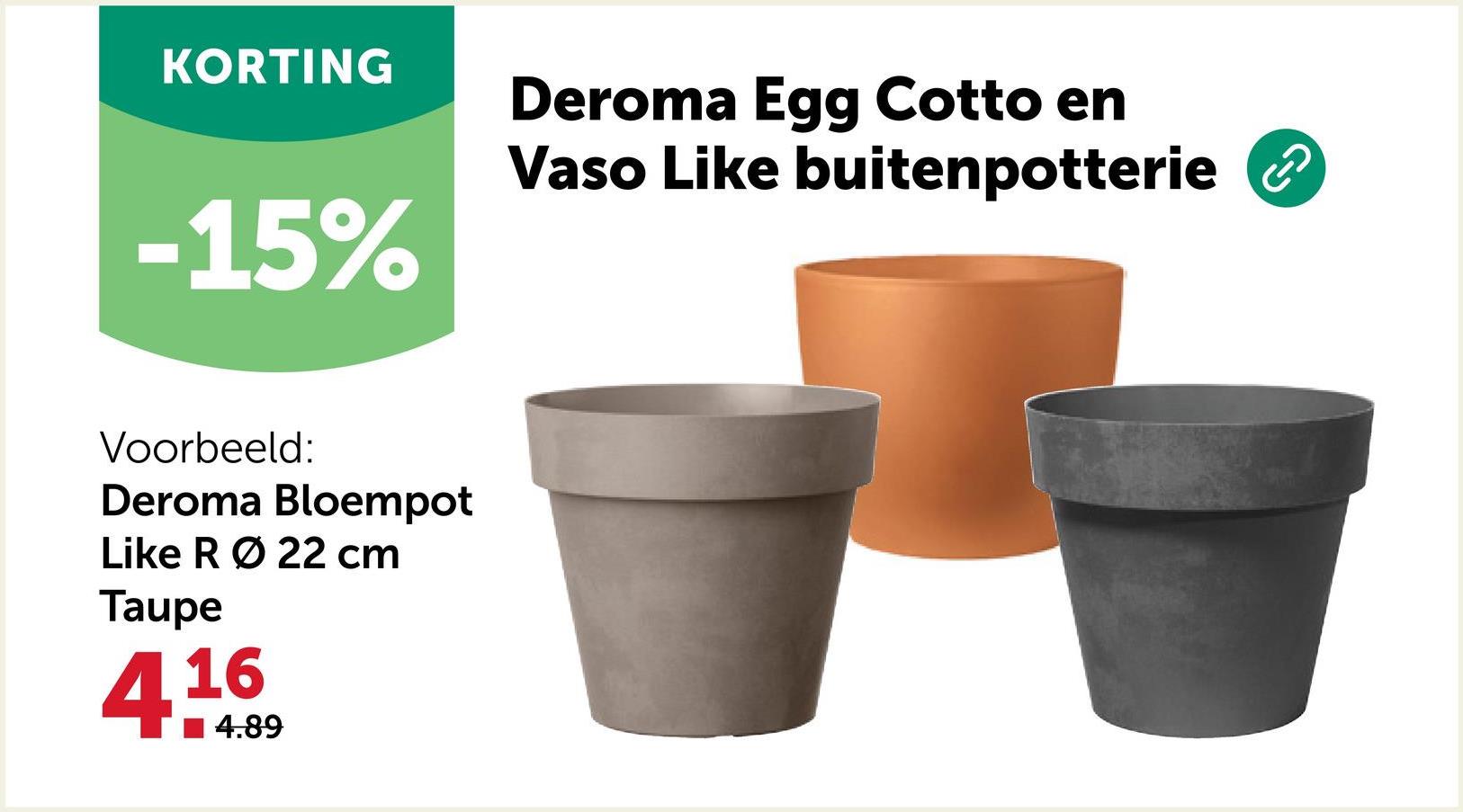 KORTING
-15%
Deroma Egg Cotto en
Vaso Like buitenpotterie ②
Voorbeeld:
Deroma Bloempot
Like RØ 22 cm
Taupe
4.16
4.89