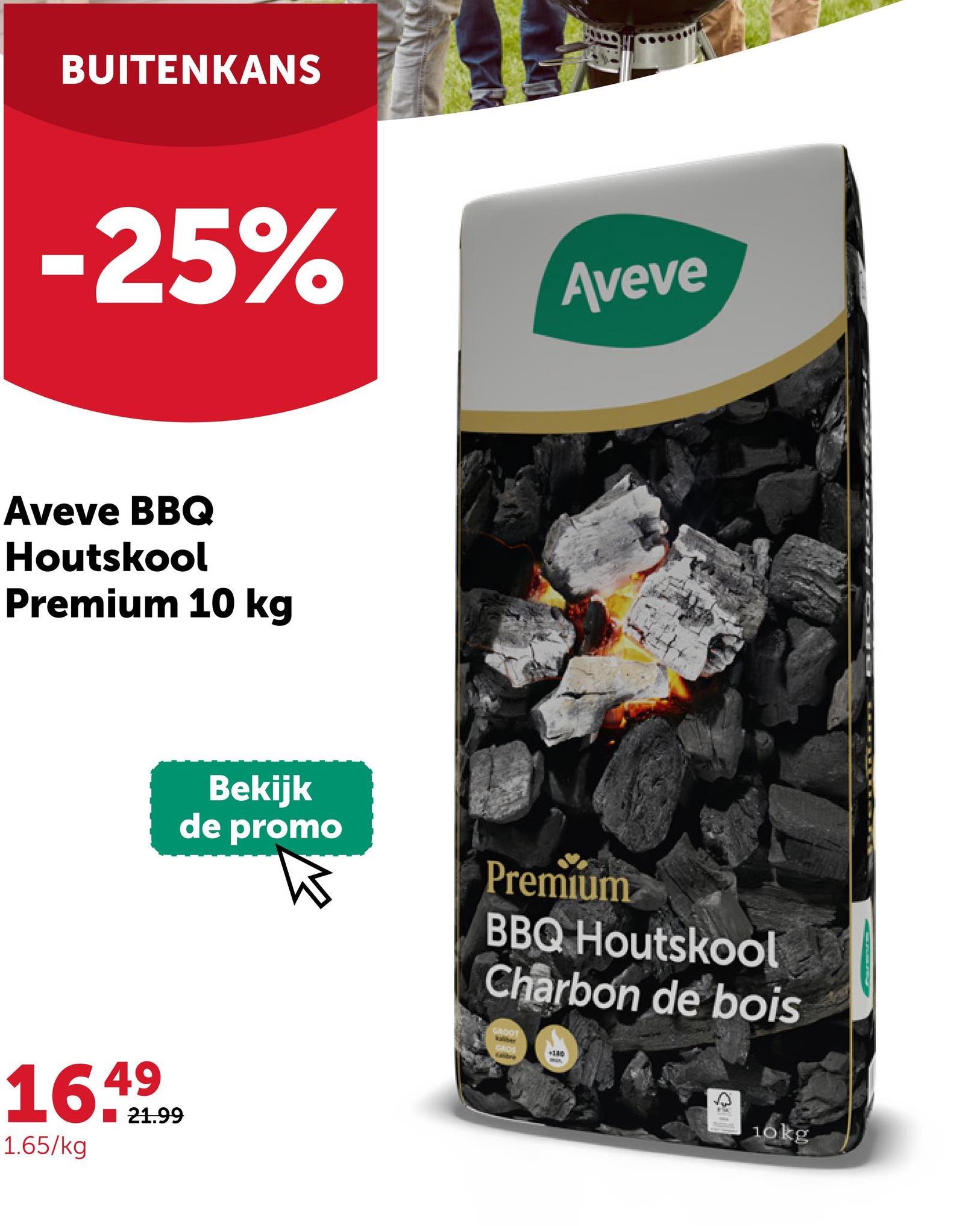 BUITENKANS
-25%
Aveve BBQ
Houtskool
Premium 10 kg
Aveve
Bekijk
de promo
W
Premium
BBQ Houtskool
Charbon de bois
16.4999
1.65/kg
GROOT
+180
Min
بی
10kg