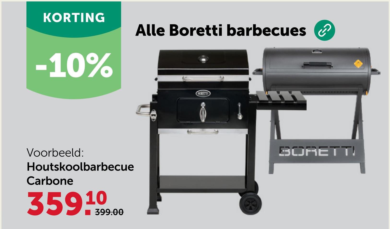 KORTING
-10%
Alle Boretti barbecues
Voorbeeld:
Houtskoolbarbecue
Carbone
35999.00
MORETTE
BORETT!