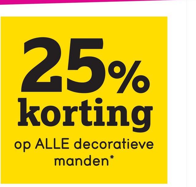 25%
korting
op ALLE decoratieve
manden*
