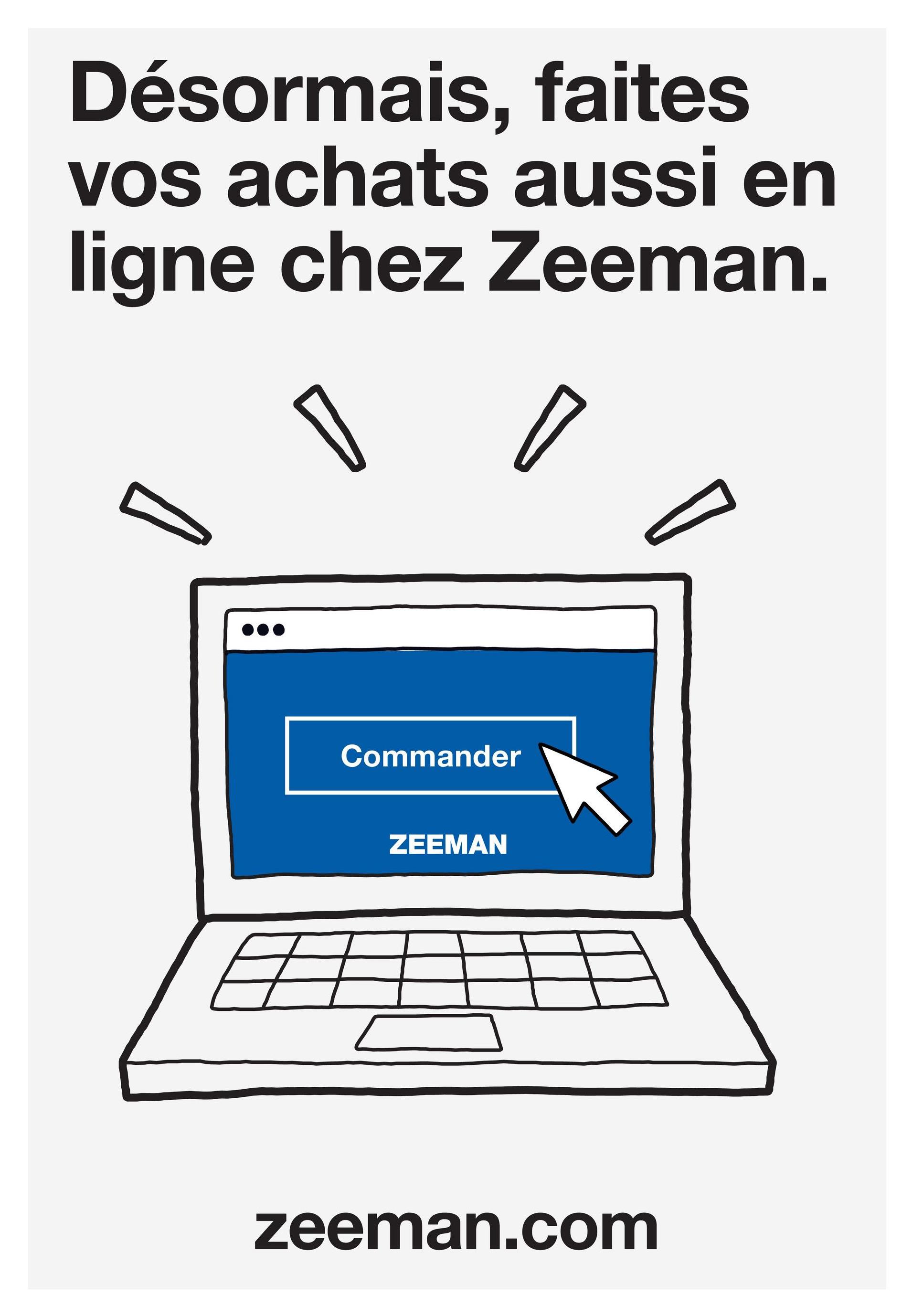 Désormais, faites
vos achats aussi en
ligne chez Zeeman.
Commander
ZEEMAN
zeeman.com