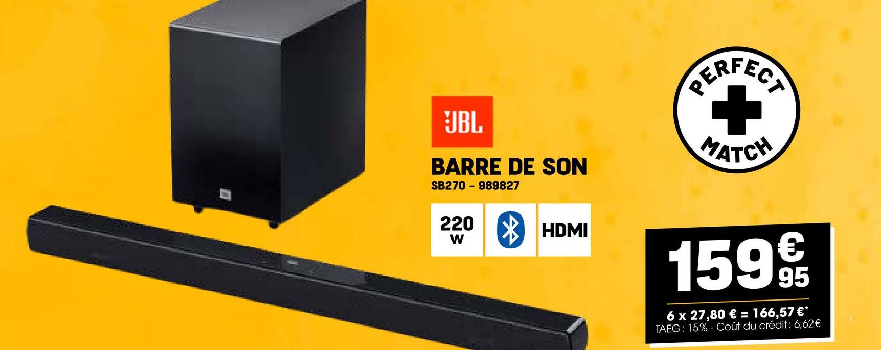 JBL
BARRE DE SON
SB270-989827
220
W
HDMI
PERFECT
MATCH
15995
6 x 27,80 € = 166,57 €*
TAEG: 15%- Coût du crédit: 6,62€