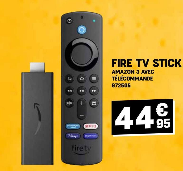 C
o
хр
וון
FIRE TV STICK
AMAZON 3 AVEC
TÉLÉCOMMANDE
972505
+
A
NETFLIX
€
4.4.95
Disney+
firetv