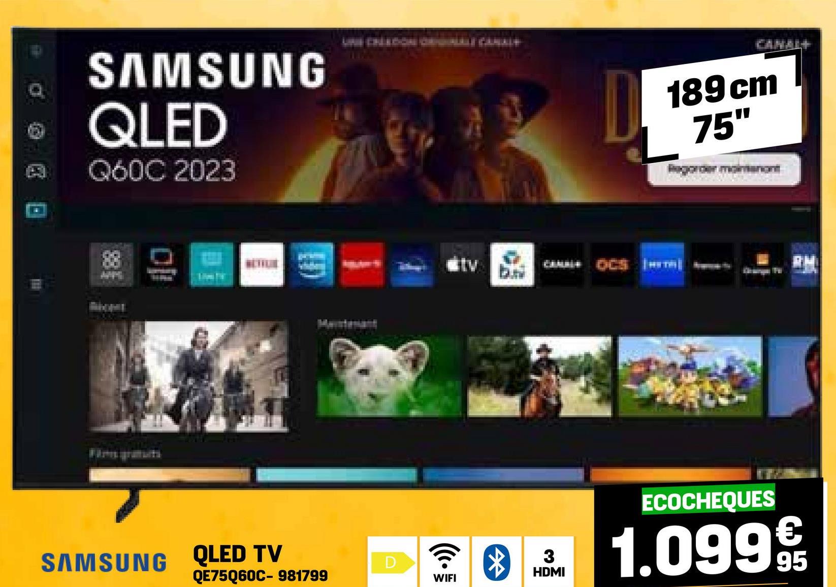 B
SAMSUNG
QLED
Q60C 2023
口
SAMSUNG QLED TV
QE75Q60C-981799
tv
ECOCHEQUES
D
WIFI
01.0999
CANAL+
189cm
75"