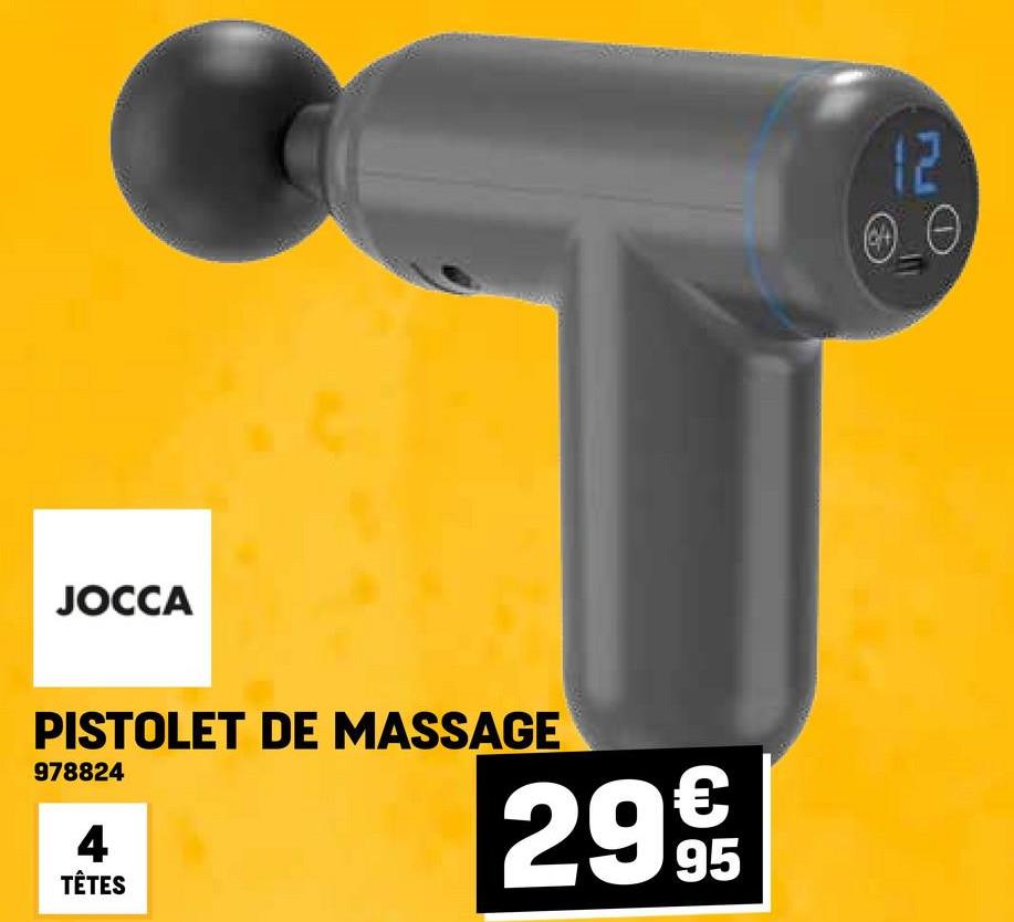 JOCCA
PISTOLET DE MASSAGE
978824
4
TÊTES
29 95
€
12