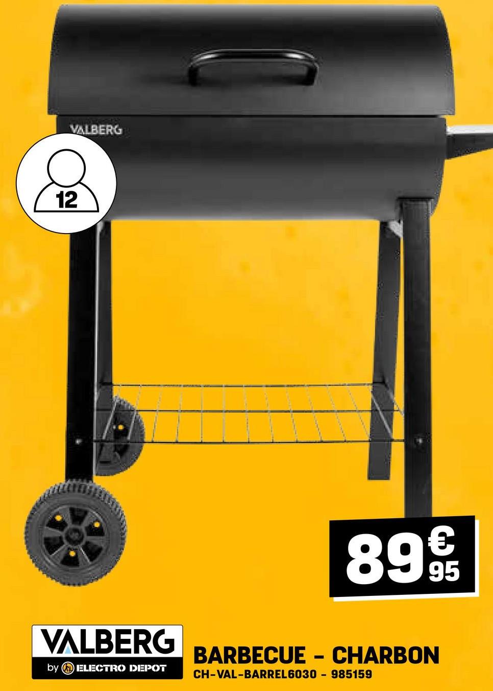 12
VALBERG
VALBERG
by ELECTRO DEPOT
8995
BARBECUE - CHARBON
CH-VAL-BARREL 6030 - 985159