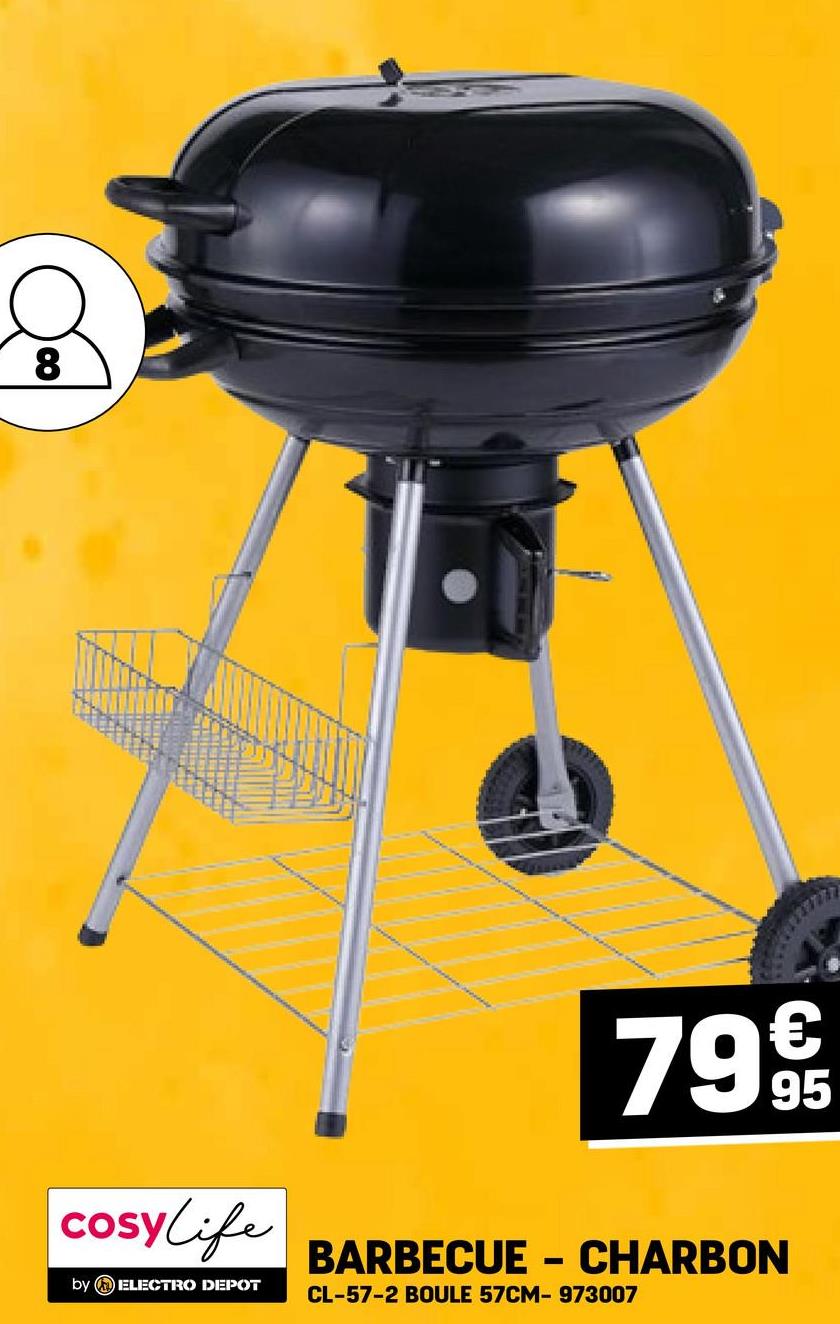 8
8
cosylife
by ELECTRO DEPOT
799
95
BARBECUE - CHARBON
CL-57-2 BOULE 57CM- 973007