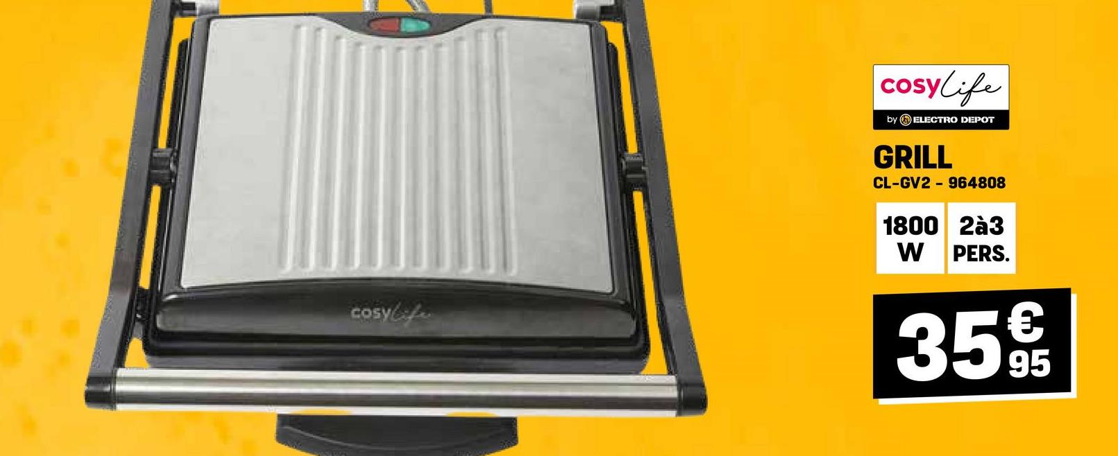 cosylife
cosylife
by ELECTRO DEPOT
GRILL
CL-GV2 964808
1800 2à3
W PERS.
€
35 95