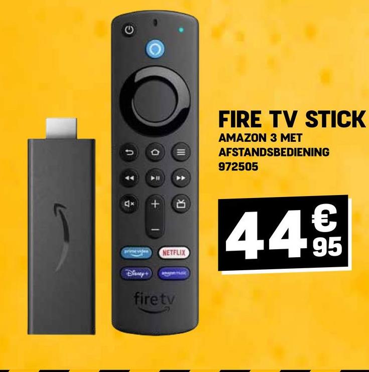 J
4*
III
FIRE TV STICK
AMAZON 3 MET
AFSTANDSBEDIENING
972505
k
NETFLIX
€
44.95
firetv