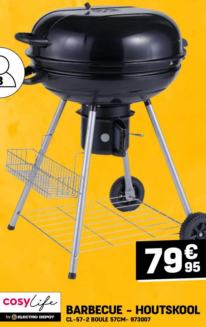 B
7995
cosylife
by ELECTRO DEPOT
BARBECUE - HOUTSKOOL
CL-57-2 BOULE 57CM- 973007