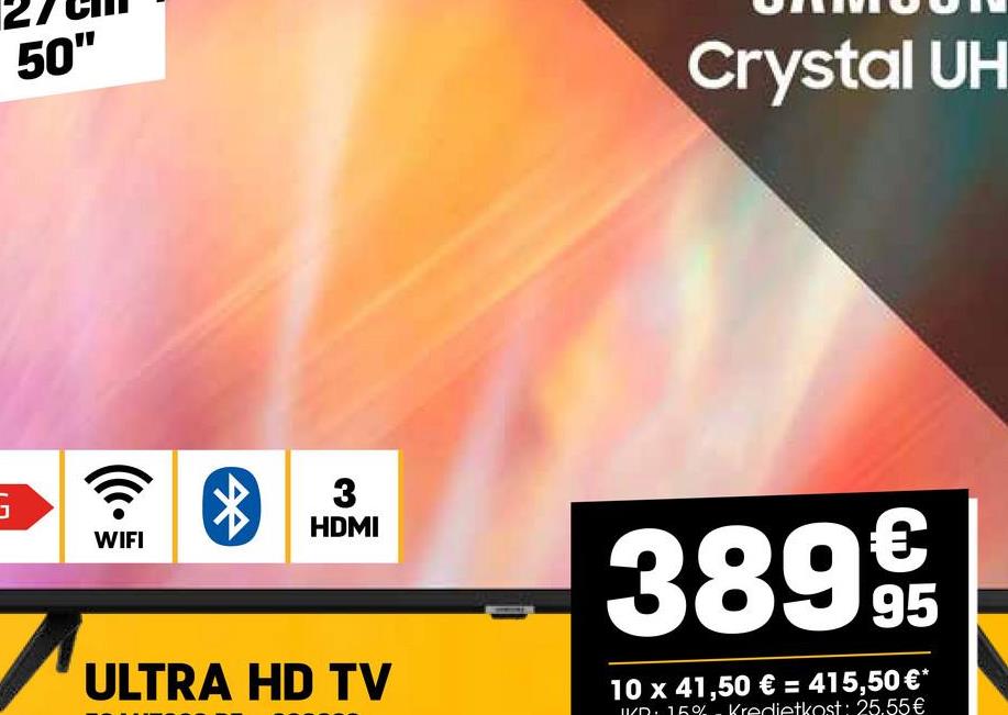 S
50"
Crystal UH
3
HDMI
WIFI
ULTRA HD TV
389 9t
95
10 x 41,50 € = 415,50 €*
D: 15%. Kredietkost: 25.55€
