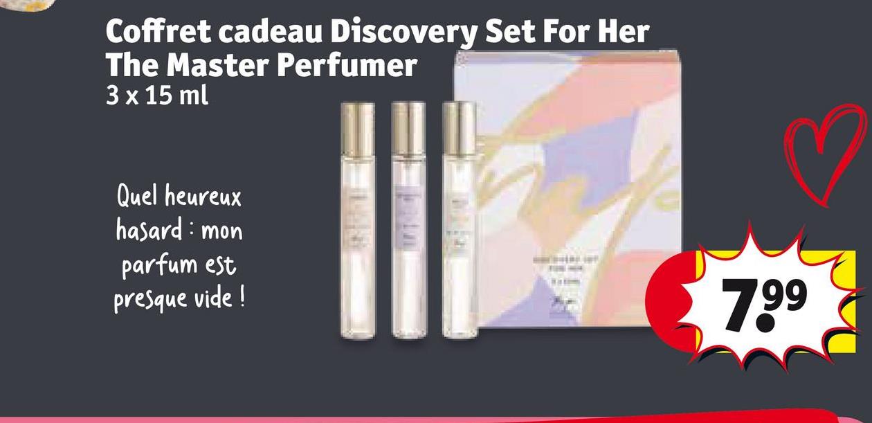 Coffret cadeau Discovery Set For Her
The Master Perfumer
3 x 15 ml
Quel heureux
hasard mon
parfum est
presque vide!
♡
7.99