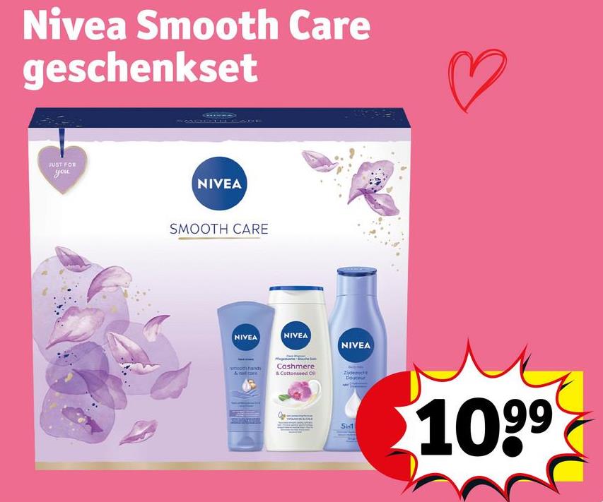 Nivea Smooth Care
geschenkset
JUST FOR
you
NIVEA
SMOOTH CARE
NIVEA
NIVEA
NIVEA
smooth hands
Cashmere
& Cottonseed Oil
Zoe
Sin1
1099