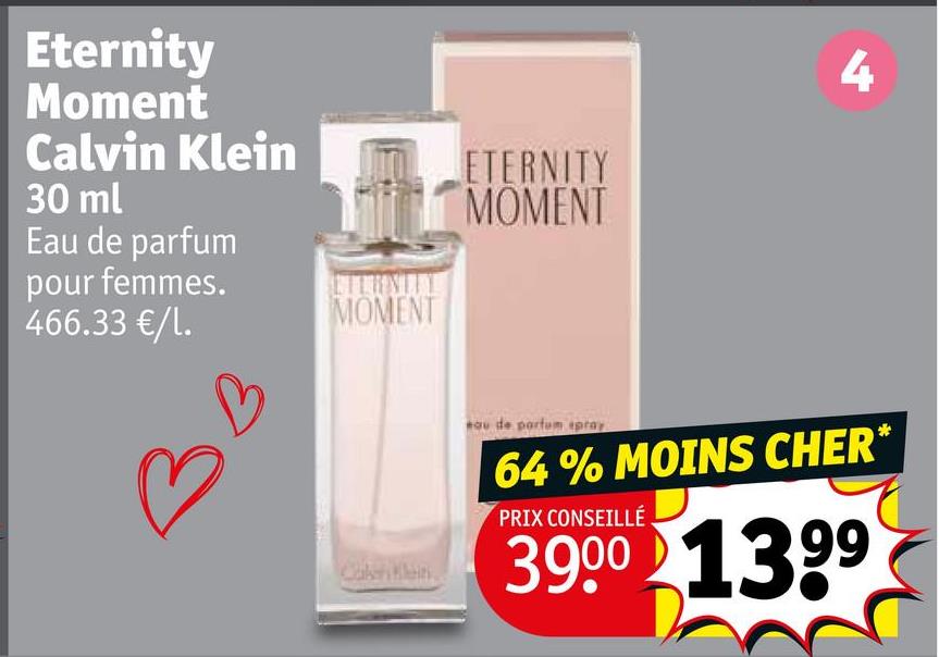 Eternity
Moment
Calvin Klein
30 ml
Eau de parfum
pour femmes.
ETERNITY
MOMENT
466.33 €/1.
MOMENT
Calen Mein
4
sau de parfum pray
64% MOINS CHER
PRIX CONSEILLÉ
3900 1399