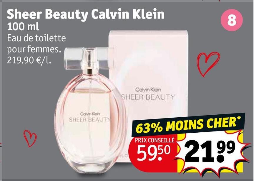Sheer Beauty Calvin Klein
100 ml
Eau de toilette
pour femmes.
219.90 €/l.
Calvin Klein
SHEER BEAUTY
Colvin Klein
SHEER BEAUTY
♡
8
63% MOINS CHER*
PRIX CONSEILLÉ
5950 2199