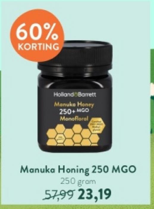 60%
KORTING
Holland Barett
Manuka Honey
250+ MGO
Monofloral
Manuka Honing 250 MGO
250 gram
57,99 23,19