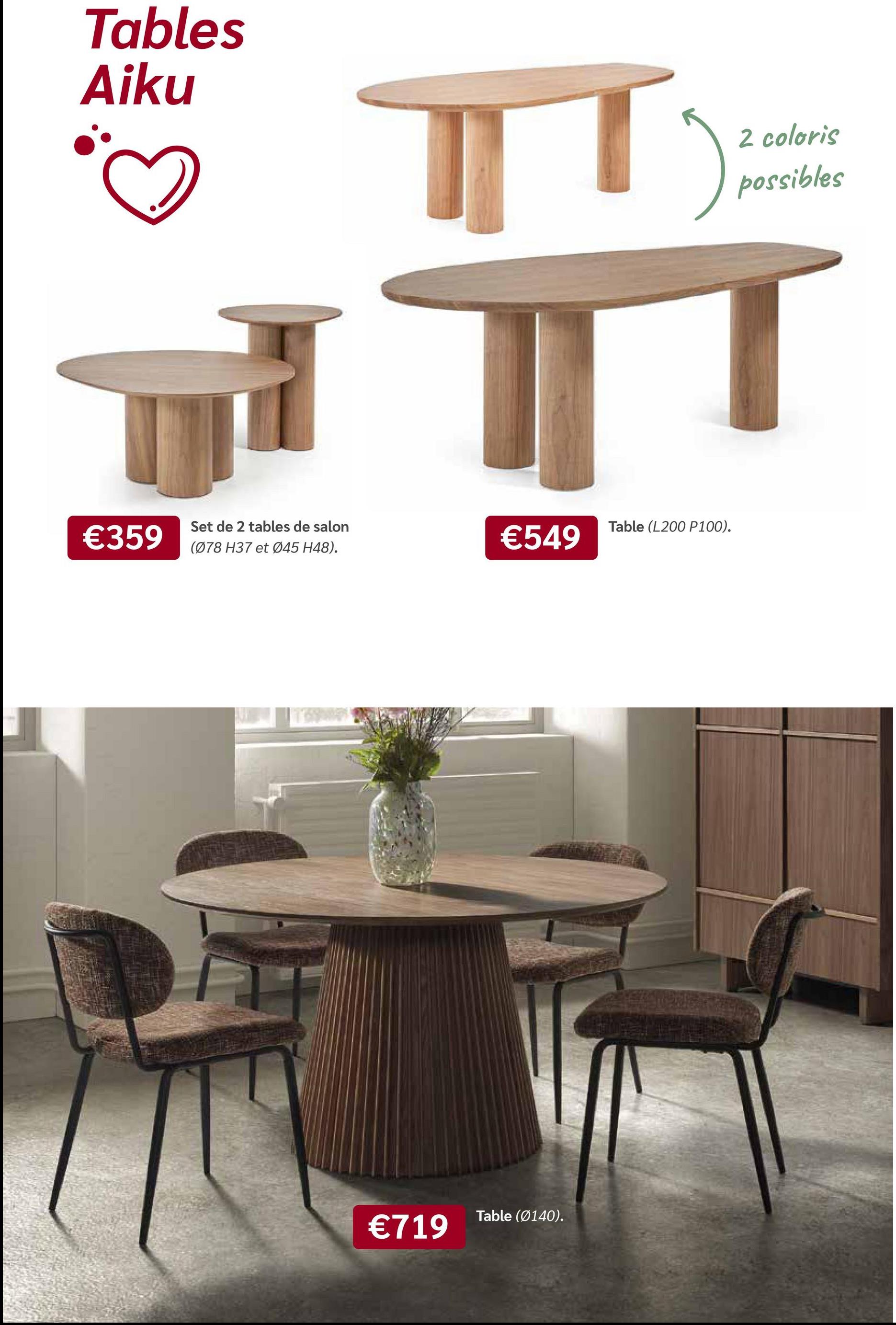 Tables
Aiku
Set de 2 tables de salon
Table (L200 P100).
€359
€549
(078 H37 et 045 H48).
€719
Table (0140).
2 coloris
possibles