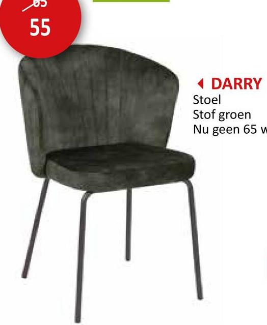 55
◄ DARRY
Stoel
Stof groen
Nu geen 65 w