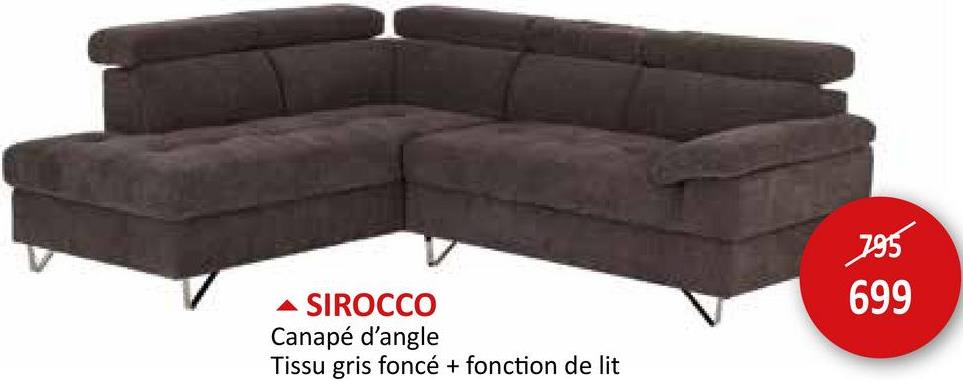 ▲ SIROCCO
Canapé d'angle
Tissu gris foncé + fonction de lit
795
699