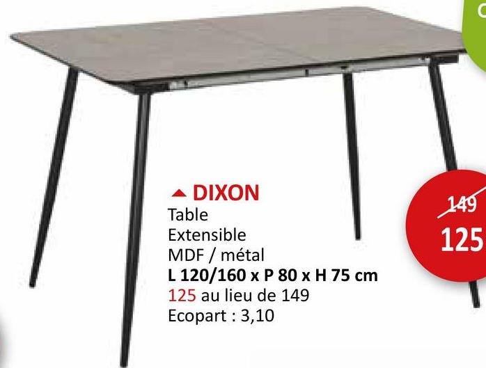 C
▲ DIXON
Table
Extensible
MDF / métal
L 120/160 x P 80 x H 75 cm
125 au lieu de 149
Ecopart: 3,10
149
125
T