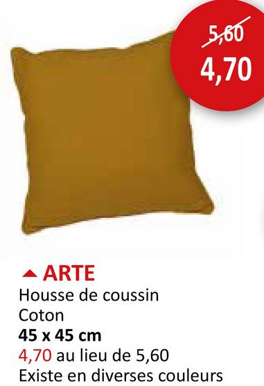5,60
4,70
ARTE
Housse de coussin
Coton
45 x 45 cm
4,70 au lieu de 5,60
Existe en diverses couleurs