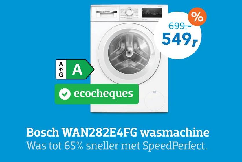 G
AVC
A
ecocheques
%
699,-
549,
Bosch WAN282E4FG wasmachine
Was tot 65% sneller met SpeedPerfect.