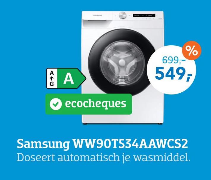 A←C
A
✔ ecocheques
%
699,-
549,
Samsung WW90T534AAWCS2
Doseert automatisch je wasmiddel.