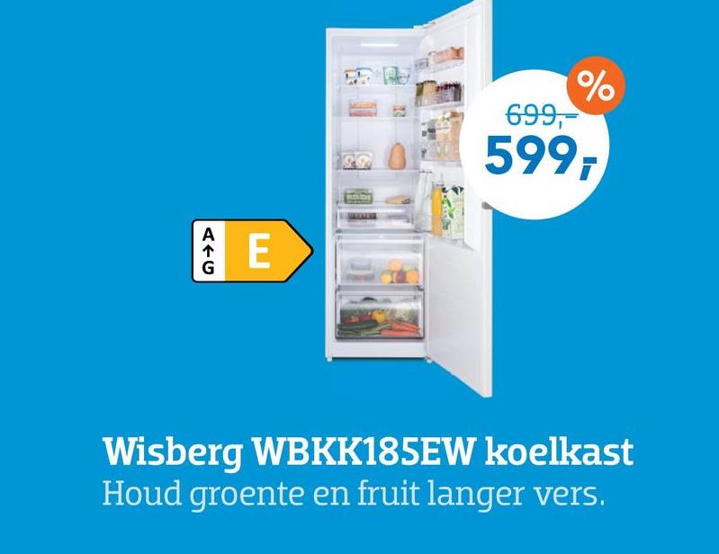 E
%
699,-
599,
A←C
Wisberg WBKK185EW koelkast
Houd groente en fruit langer vers.
