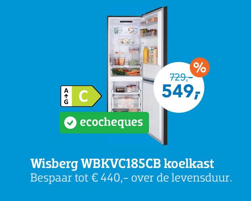 %
729,
A+C
↑ C
G
ecocheques
549,
Wisberg WBKVC185CB koelkast
Bespaar tot € 440,- over de levensduur.