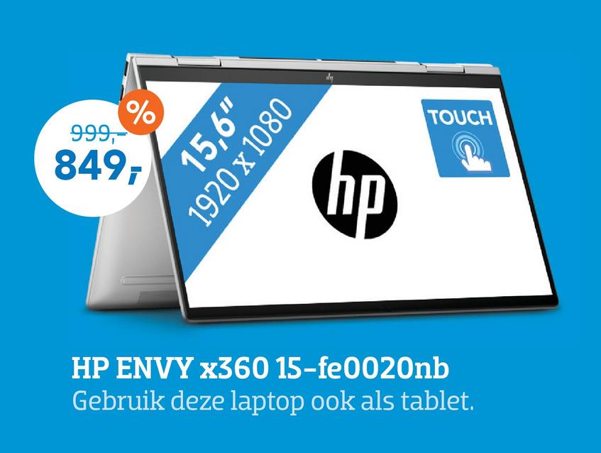 999,
%
849-
15,6"
1920 x 1080
hp
TOUCH
HP ENVY x360 15-fe0020nb
Gebruik deze laptop ook als tablet.