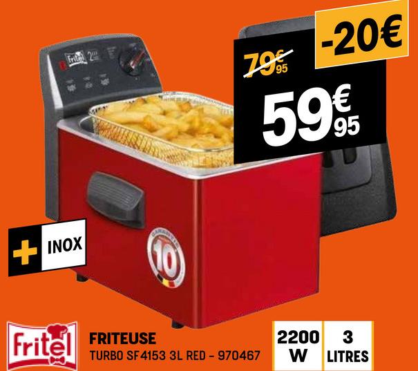 INOX
Frit 2
(10)
79
-20€
59€
+
Fritel
FRITEUSE
TURBO SF4153 3L RED - 970467
2200 3
W LITRES