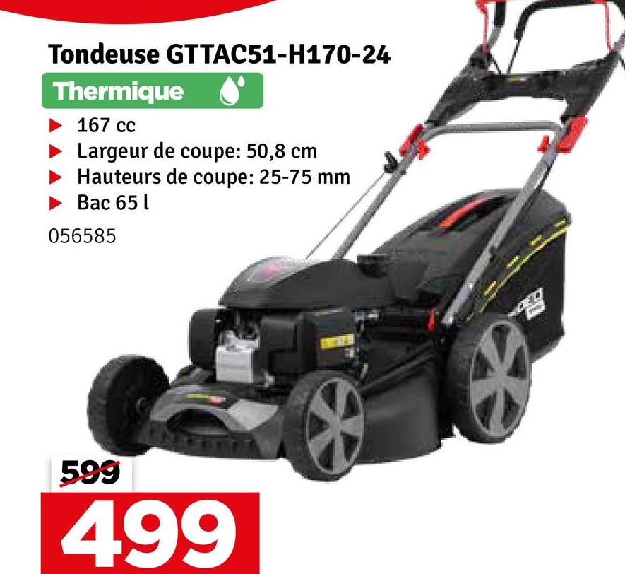 Tondeuse GTTAC51-H170-24
Thermique
167 cc
Largeur de coupe: 50,8 cm
Hauteurs de coupe: 25-75 mm
Bac 65 l
056585
599
499
