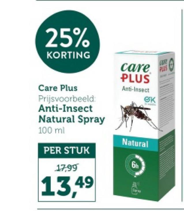 25%
KORTING
Care Plus
Prijsvoorbeeld:
Anti-Insect
Natural Spray
100 ml
PER STUK
17,99
13,49
care
PLUS
CARE
PLUS
Anti-Insect
K
Natural
6