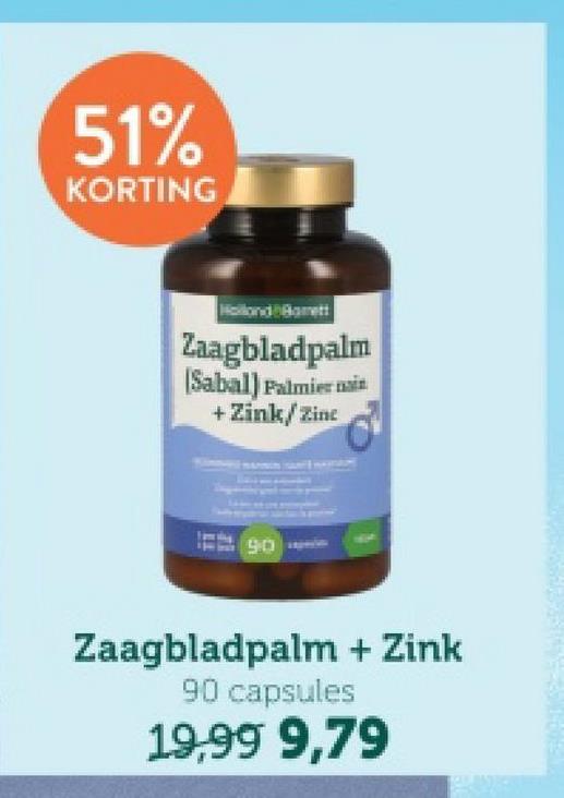 51%
KORTING
Zaagbladpalm
[Sabal) Falmier nain
+ Zink/Zinc
9:0
Zaagbladpalm + Zink
90 capsules
19,99 9,79