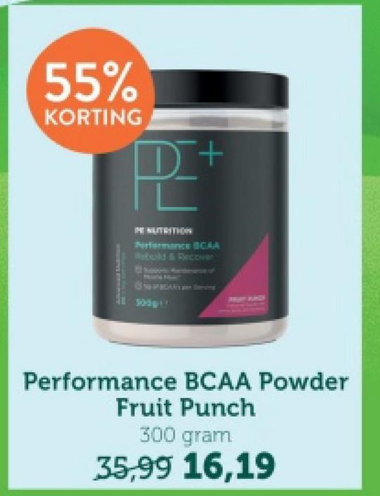 55%
KORTING
D+
HE NUTRITION
Performance BCAA
Rebuild & Recove
500g1
Performance BCAA Powder
Fruit Punch
300 gram
35,99 16,19