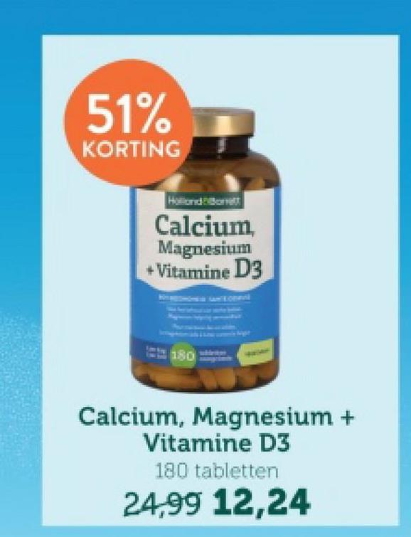 51%
KORTING
Holland Borett
Calcium
Magnesium
+ Vitamine D3
180
Calcium, Magnesium +
Vitamine D3
180 tabletten
24,99 12,24