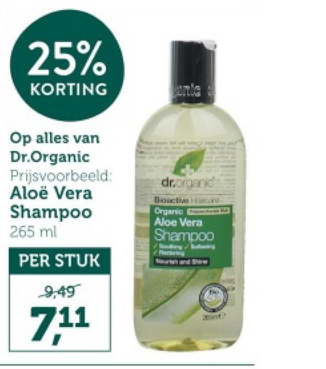 25%
KORTING
Op alles van
Dr.Organic
Prijsvoorbeeld:
Aloë Vera
Shampoo
265 ml
PER STUK
9,49
7,11
dr.organid
Bioactive Hanne
Organic m
Aloe Vera
Shampoo
Flectoring