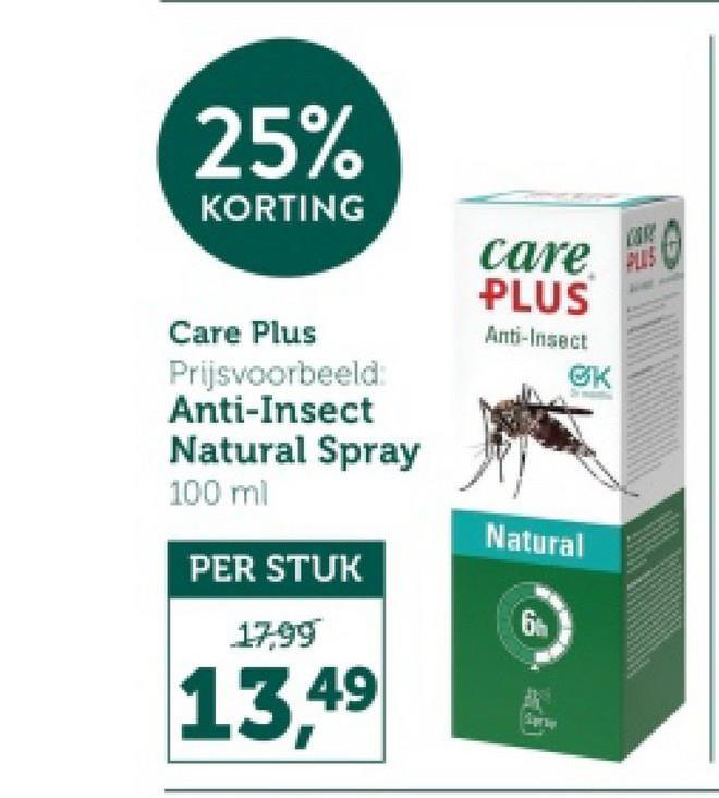 25%
KORTING
Care Plus
Prijsvoorbeeld:
Anti-Insect
Natural Spray
care
PLUS
Anti-Insect
ок
100 ml
Natural
PER STUK
6
17,99
13,49
PLUS