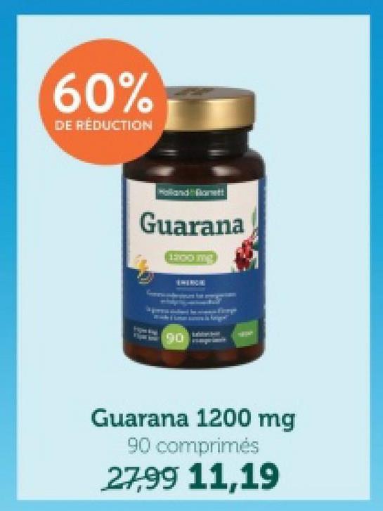 60%
DE RÉDUCTION
Guarana
1:200 mg
90
Guarana 1200 mg
90 comprimés
27,99 11,19