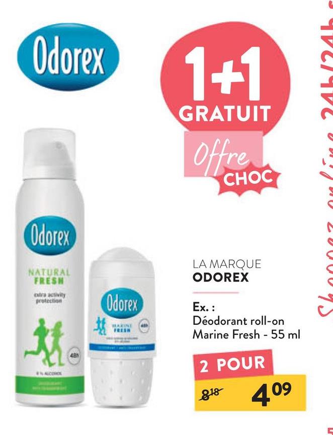 Odorex
1+1
GRATUIT
Offre
CHOC
Odorex
NATURAL
FRESH
protection
Odorex
LA MARQUE
ODOREX
Ex.:
Déodorant roll-on
Marine Fresh - 55 ml
2 POUR
818
409
M